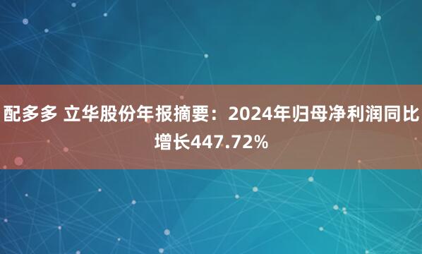 配多多 立华股份年报摘要：2024年归母净利润同比增长447.72%